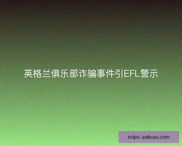 英格兰俱乐部诈骗事件引EFL警示